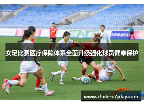 女足比赛医疗保障体系全面升级强化球员健康保护